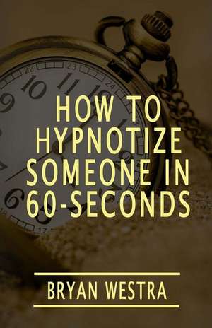 How to Hypnotize Someone in 60-Seconds de Bryan Westra