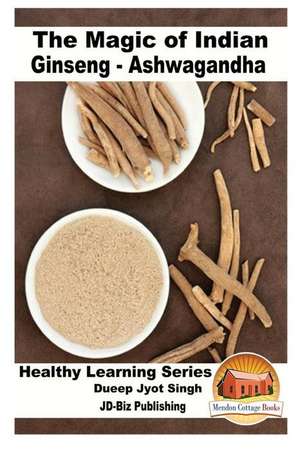 The Magic of Indian Ginseng - Ashwagandha de Dueep Jyot Singh