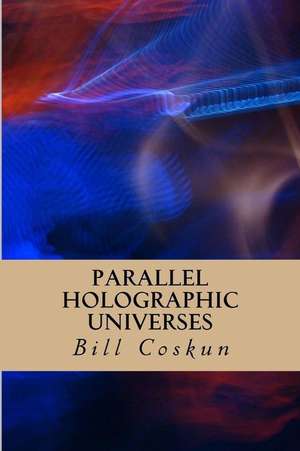 Parallel Holographic Universes de Bill Coskun