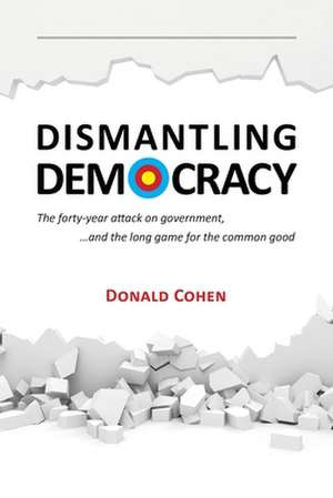 Dismantling Democracy de Donald Cohen