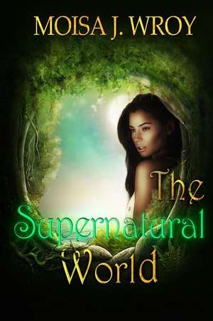 The Supernatural World de Moisa J. Wroy