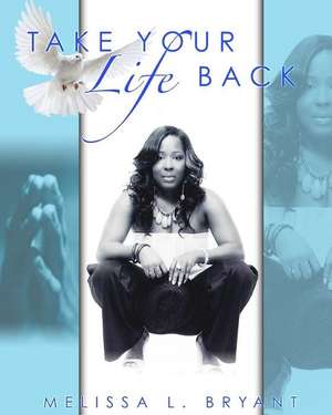 Take Your Life Back! de Melissa L. Bryant