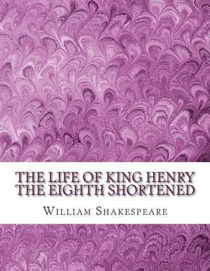 The Life of King Henry the Eighth Shortened de William Shakespeare