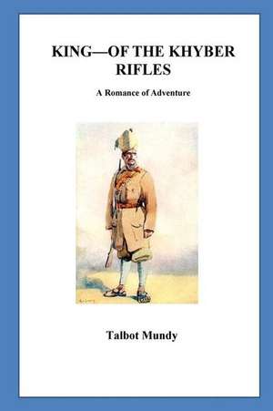 King-Of the Khyber Rifles. a Romance of Adventure de Talbot Mundy