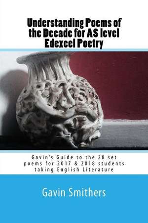 Understanding Poems of the Decade for as Level Edexcel Poetry de Gavin Smithers