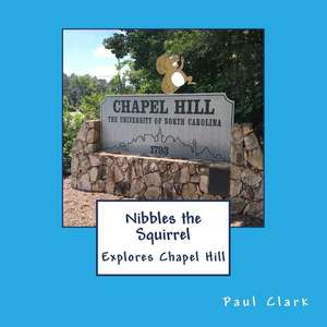 Nibbles the Squirrel Explores Chapel Hill de Paul B. Clark