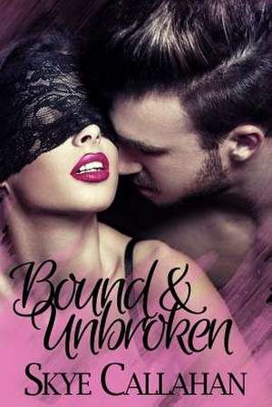 Bound & Unbroken de Skye Callahan