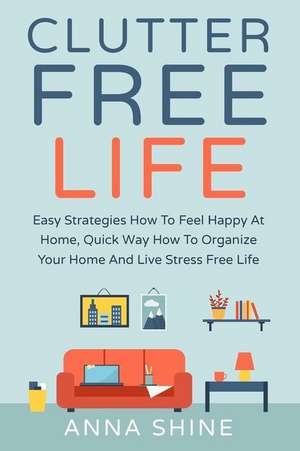 Clutter Free Life de Anna Shine