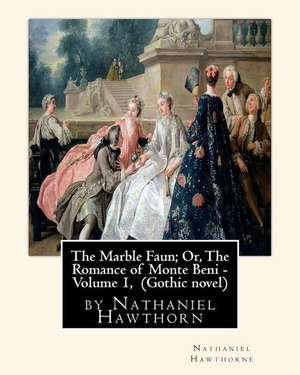 The Marble Faun; Or, the Romance of Monte Beni - Volume 1, by Nathaniel Hawthorn de Nathaniel Hawthorne