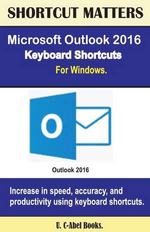 Microsoft Outlook 2016 Keyboard Shortcuts for Windows de U. C. Books