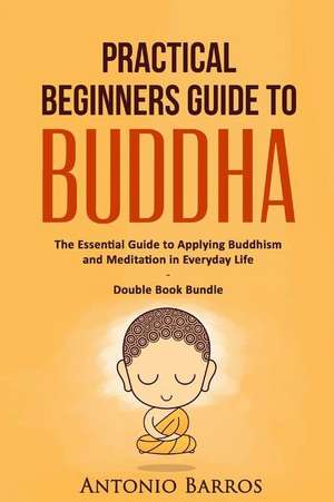 Practical Beginners Guide to Buddha de Antonio Barros