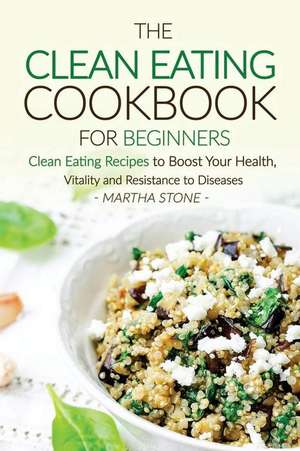 The Clean Eating Cookbook for Beginners de Martha Stone