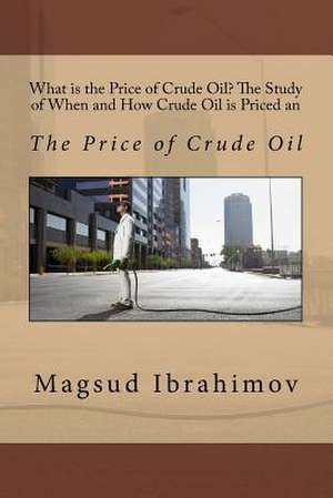 What Is the Price of Crude Oil? the Study of When and How Crude Oil Is Priced an de Magsud Ibrahimov