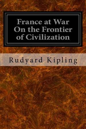 France at War on the Frontier of Civilization de Rudyard Kipling