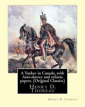 A Yankee in Canada, with Anti-Slavery and Reform Papers. (Original Classics) de Henry D. Thoreau