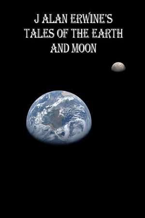 J Alan Erwine's Tales of the Earth and Moon de J. Alan Erwine