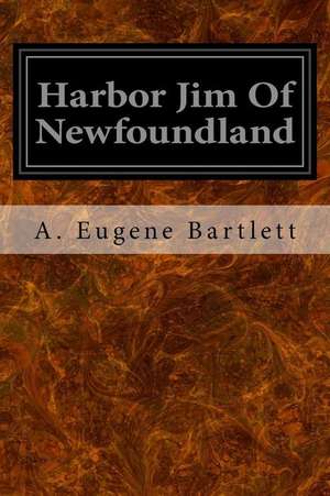 Harbor Jim of Newfoundland de A. Eugene Bartlett