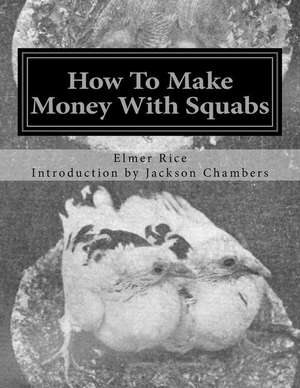 How to Make Money with Squabs de Elmer C. Rice