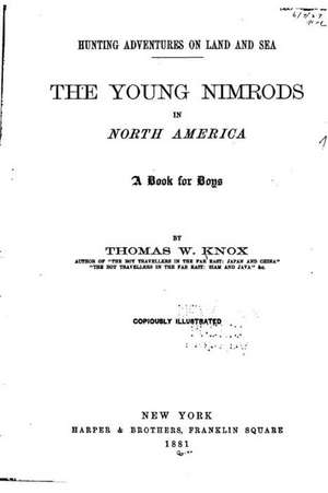 The Young Nimrods in North America, a Book for Boys de Thomas Wallace Knox