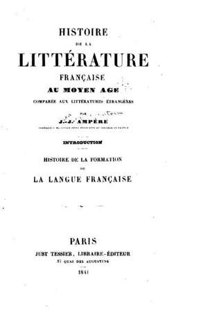 Histoire de La Litterature Francaise Au Moyen Age Comparee Aux Litteratures Etrangeres de Jean-Jacques Ampere