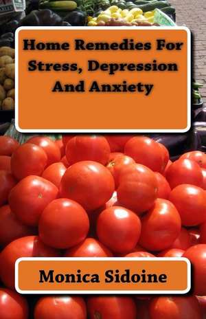 Home Remedies for Stress, Depression and Anxiety de Monica Sidoine