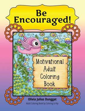 Be Encouraged! Motivational Adult Coloring Book de Olivia Julius Dunggat