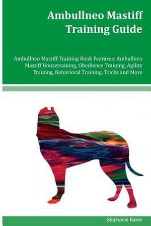 Ambullneo Mastiff Training Guide Ambullneo Mastiff Training Book Features de Stephanie Baker