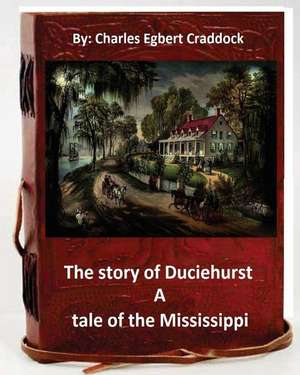 The Story of Duciehurst a Tale of the Mississippi. by de Charles Egbert Craddock