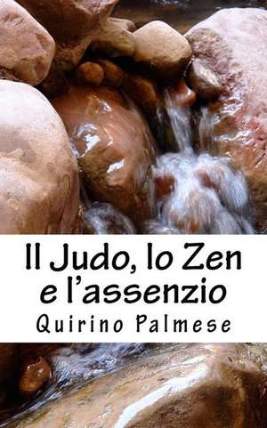 Il Judo, Lo Zen E L'Assenzio de Quirino Palmese