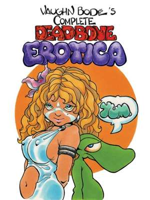 The Complete Deadbone Erotica Omnibus de Vaughn Bodé