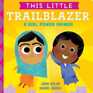 This Little Trailblazer: A Girl Power Primer de Joan Holub