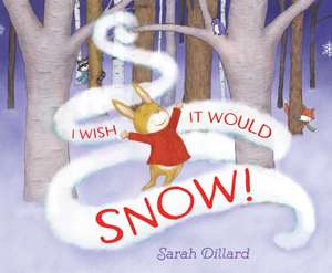 I Wish It Would Snow! de Sarah Dillard