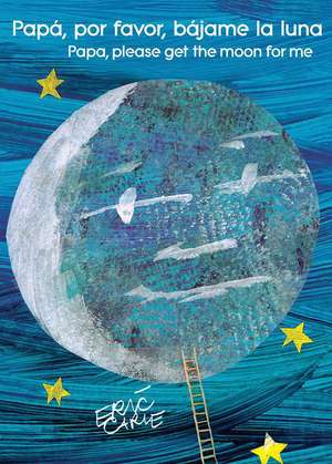 Papá, Por Favor, Bájame La Luna (Papa, Please Get the Moon for Me) (Spanish-English Bilingual Edition) de Eric Carle