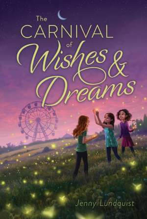 The Carnival of Wishes & Dreams de Jenny Lundquist