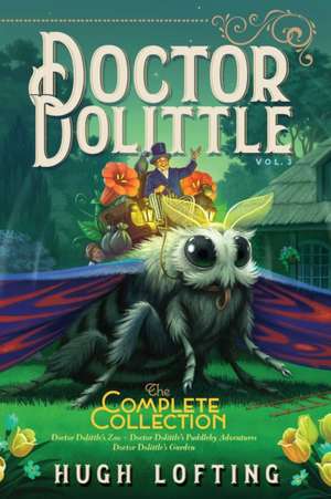 Doctor Dolittle the Complete Collection, Vol. 3: Doctor Dolittle's Zoo; Doctor Dolittle's Puddleby Adventures; Doctor Dolittle's Garden de Hugh Lofting