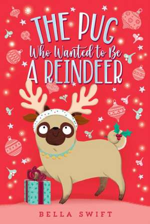 The Pug Who Wanted to Be a Reindeer de Bella Swift