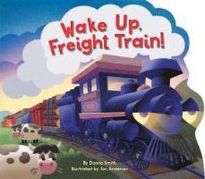 Wake Up, Freight Train! de Danna Smith