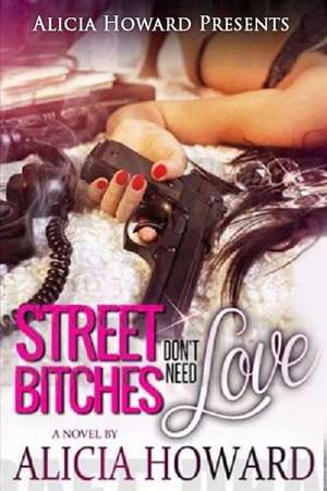 Street Bitches Don't Need Love de Alicia Howard