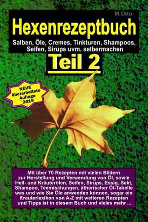 Das Hexenrezeptbuch Teil 2 - Salben, OLE, Cremes, Tinkturen, Shampoos, Seifen, Sirups Uvm. Selbermachen de M. Otto