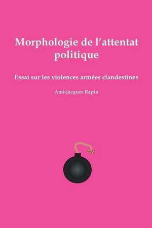 Morphologie de L'Attentat Politique de Ami-Jacques Rapin