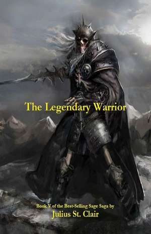 The Legendary Warrior (Book #5 of the Sage Saga) de Julius St Clair