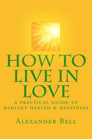 How to Live in Love de Alexander Bell