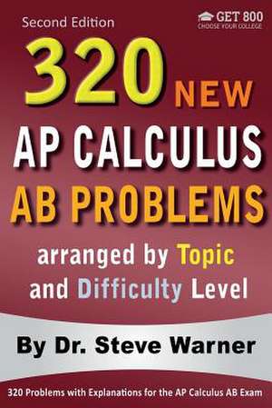 320 AP Calculus AB Problems Arranged by Topic and Difficulty Level, 2nd Edition de Steve Warner