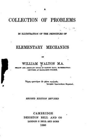 A Collection of Problems in Illustration of the Principles of Elementary Mechanics de William Walton