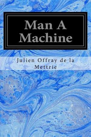 Man a Machine de Julien Offray De La Mettrie