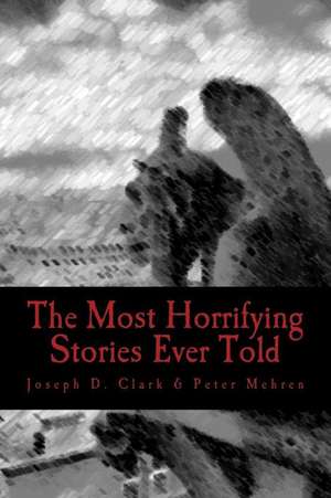 The Most Horrifying Stories Ever Told de Joseph D. Clark