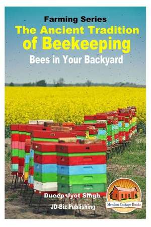 The Ancient Tradition of Beekeeping - Bees in Your Backyard de Dueep Jyot Singh