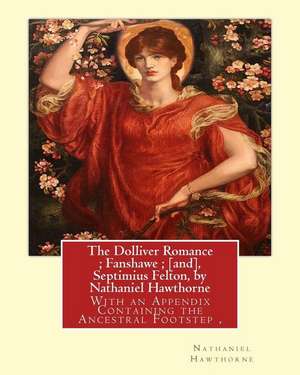 The Dolliver Romance; Fanshawe; [And], Septimius Felton, by Nathaniel Hawthorne de Nathaniel Hawthorne