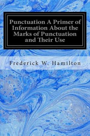 Punctuation a Primer of Information about the Marks of Punctuation and Their Use de Frederick W. Hamilton