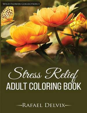 Stress Relief Adult Coloring Book, Wild Flower Collection I de Rafael Delvix